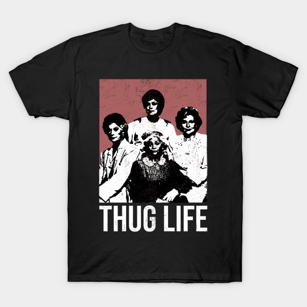 THUG-LIFE-GOLDEN-GIRLS T-Shirt by top snail